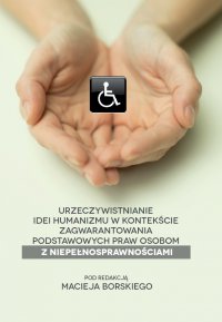 Urzeczywistnianie idei humanizmu w kontekście zagwarantowania podstawowych praw osobom z niepełnosprawnościami. - Opracowanie zbiorowe - ebook