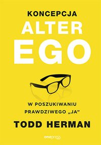 Koncepcja Alter Ego. W poszukiwaniu prawdziwego "ja" - Todd Herman - ebook