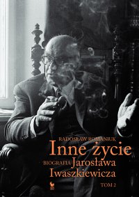 Inne życie. Biografia Jarosława Iwaszkiewicza. Tom 2 - Radosław Romaniuk - ebook