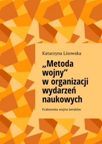 „Metoda wojny” w organizacji wydarzeń naukowych - Katarzyna Lisowska - ebook