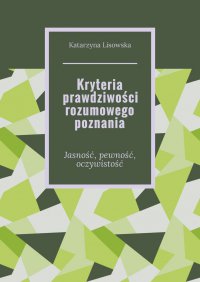Kryteria prawdziwości rozumowego poznania - Katarzyna Lisowska - ebook