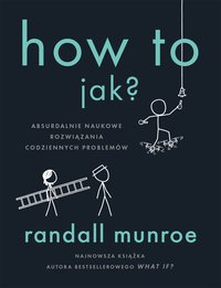 How To. Jak? Absurdalnie naukowe rozwiązania codziennych problemów - Randall Munroe - ebook