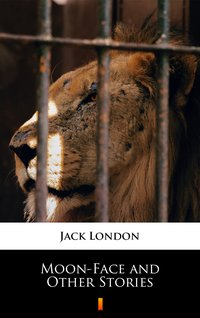 Moon-Face and Other Stories - Jack London - ebook