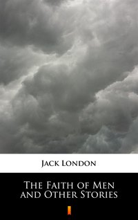 The Faith of Men and Other Stories - Jack London - ebook