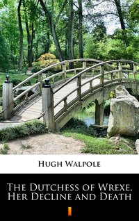 The Dutchess of Wrexe, Her Decline and Death - Hugh Walpole - ebook