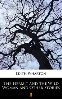 The Hermit and the Wild Woman and Other Stories - Edith Wharton - ebook