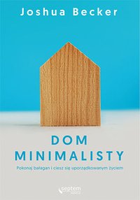 Dom minimalisty. Pokonaj bałagan i ciesz się uporządkowanym życiem - Joshua Becker - ebook