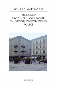 Produkcja przestrzeni żydowskiej w dawnej i współczesnej Polsce - Konrad Matyjaszek - ebook