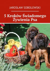 5 Kroków Świadomego Żywienia Psa - Jarosław Sobolewski - ebook