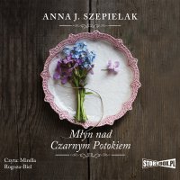 Saga małopolska. Tom 1. Młyn nad Czarnym Potokiem - Anna J. Szepielak - audiobook