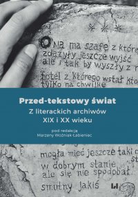 Przed-tekstowy świat. Z literackich archiwów XIX i XX wieku - Marzena Woźniak-Łabieniec - ebook