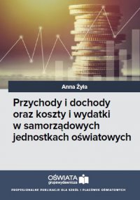 Przychody i dochody oraz koszty i wydatki w samorządowych jednostkach oświatowych - Anna Żyła - ebook