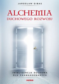 Alchemia duchowego rozwoju. Inteligencja duchowa dla zaawansowanych - Jarosław Gibas - ebook