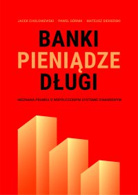 Banki, pieniądze, długi. Nieznana prawda o współczesnym systemie finansowym - Jacek Chołoniewski - ebook