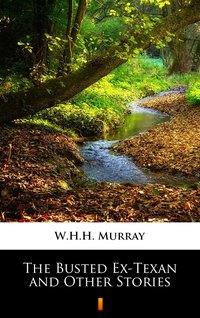 The Busted Ex-Texan and Other Stories - W.H.H. Murray - ebook