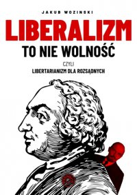 Liberalizm to nie wolność, czyli libertarianizm dla rozsądnych - Jakub Wozinski - ebook