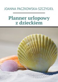 Planner urlopowy z dzieckiem - Joanna Paczkowska-Szczygieł - ebook