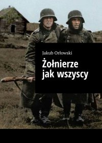 Żołnierze jak wszyscy - Jakub Orłowski - ebook