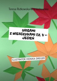 Origami z wierszykami. Część V. Jesień - Teresa Rutkowska-Wojciechowska - ebook