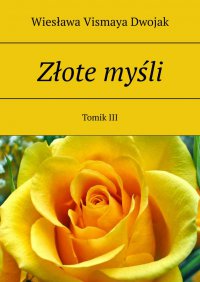 Złote myśli. Tomik III - Wiesława Vismaya Dwojak - ebook