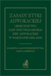 Zasady etyki adwokackiej. Orzecznictwo Sądu Dyscyplinarnego Izby Adwokackiej w Warszawie (2005-2018) - Katarzyna Gajowniczek-Pruszyńska - ebook