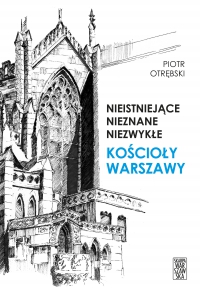 Nieistniejące, nieznane, niezwykłe. Kościoły Warszawy - Piotr Otrębski - ebook