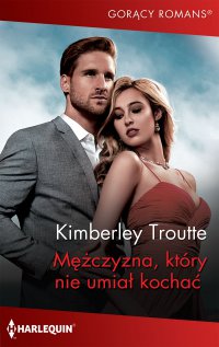 Mężczyzna, który nie umiał kochać - Kimberley Troutte - ebook