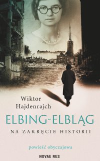 Elbing-Elbląg. Na zakręcie historii. Powieść obyczajowa - Wiktor Hajdenrajch - ebook