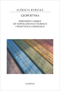 Geopoetyka. Przestrzeń i miejsce we współczesnych teoriach i praktykach literackich - Elżbieta Rybicka - ebook