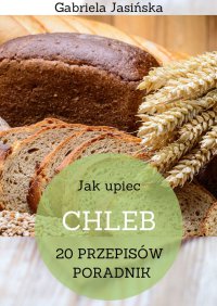 Jak upiec chleb - Gabriela Jasińska - ebook