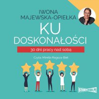 Ku doskonałości. 30 dni pracy nad sobą - Iwona Majewska-Opiełka - audiobook