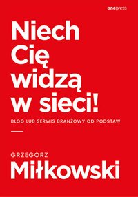 Niech Cię widzą w sieci! Blog lub serwis branżowy od podstaw - Grzegorz Miłkowski - ebook