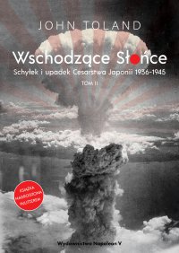 Wschodzące Słońce. Schyłek i upadek Cesarstwa Japonii 1936-1945 tom II - John Toland - ebook