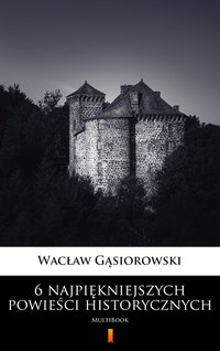 6 najpiękniejszych powieści historycznych - Wacław Gąsiorowski - ebook