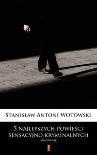 5 najlepszych powieści sensacyjno-kryminalnych - Stanisław Antoni Wotowski - ebook