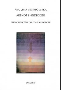 Arendt i Heidegger. Pedagogiczna obietnica filozofii - Paulina Sosnowska - ebook