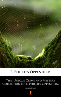 This Unique Crime and Mystery Collection of E. Phillips Oppenheim - E. Phillips Oppenheim - ebook