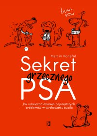 Sekret grzecznego psa. Jak rozwiązać dziesięć najczęstszych problemów w wychowaniu pupila - Marcin Konefał - ebook