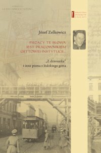 Piszący te słowa jest pracownikiem gettowej instytucji... „Z dziennika” i inne pisma z łódzkiego getta - Józef Zelkowicz - ebook