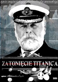 Zatonięcie Titanica - oprac. Aleksandra Liszka - ebook