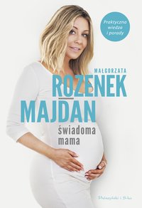 Świadoma mama. Praktyczna wiedza i porady - Małgorzata Rozenek-Majdan - ebook