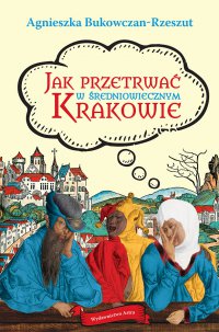 Jak przetrwać w średniowiecznym Krakowie - Agnieszka Bukowczan-Rzeszut - ebook