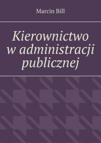 Kierownictwo w administracji publicznej - Marcin Bill - ebook