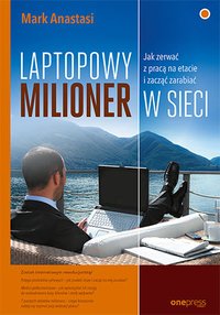 Laptopowy Milioner. Jak zerwać z pracą na etacie i zacząć zarabiać w sieci - Mark Anastasi - ebook