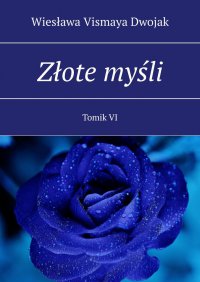 Złote myśli. Tomik VI - Wiesława Vismaya Dwojak - ebook