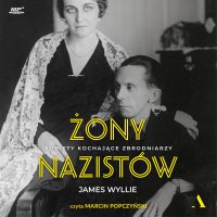 Żony nazistów. Kobiety kochające zbrodniarzy - James Wyllie - audiobook