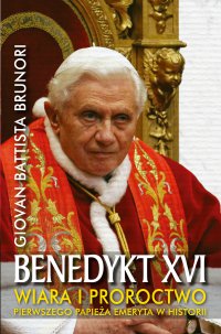 Benedykt XVI. Wiara i proroctwo pierwszego Papieża emeryta w historii - Giovan Battista Brunori - ebook