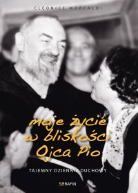 Moje życie w bliskości Ojca Pio. Tajemny dziennik duchowy - Cleonice Morcaldi - ebook