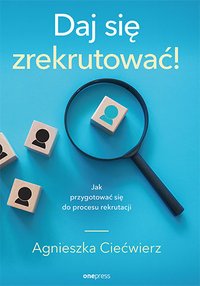 Daj się zrekrutować! Jak przygotować się do procesu rekrutacji - Agnieszka Ciećwierz - ebook