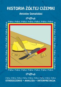Historia żółtej ciżemki Antoniny Domańskiej. Streszczenie, analiza, interpretacja - Danuta Anusiak - ebook